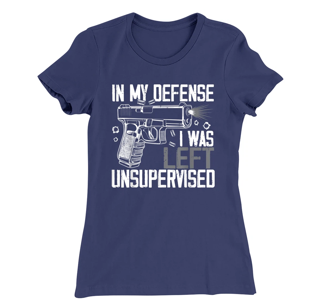 In My Defense I Was Left Unsupervised Gun Lovers Men Women T-Shirt, Women T-Shirt