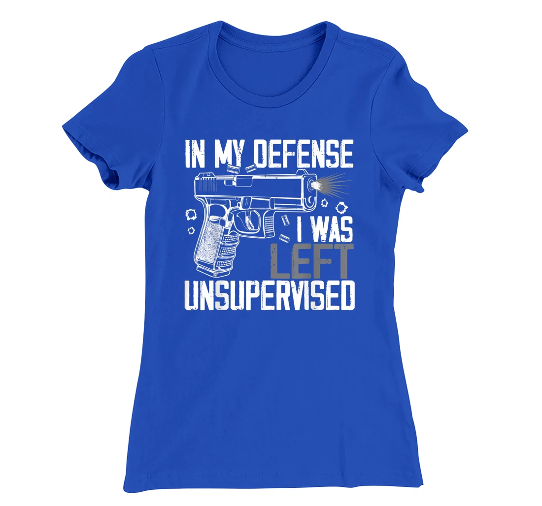In My Defense I Was Left Unsupervised Gun Lovers Men Women T-Shirt, Women T-Shirt