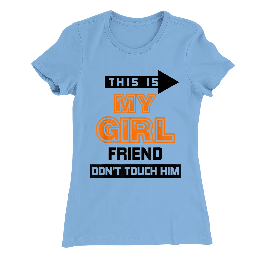 Womens This is My Girlfriend Don't Touch Him T-Shirt, Women T-Shirt