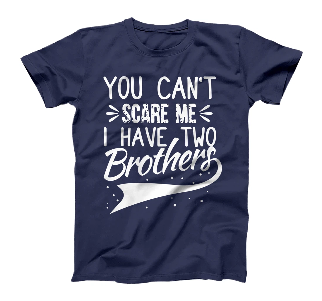 You Can't Scare Me I Have Two Brothers Sibling Family Design T-Shirt