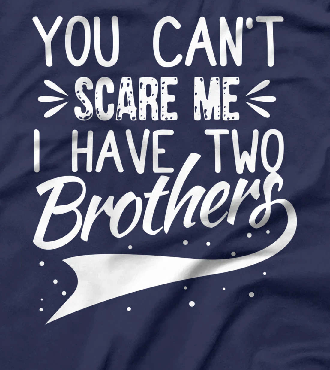 You Can't Scare Me I Have Two Brothers Sibling Family Design T-Shirt