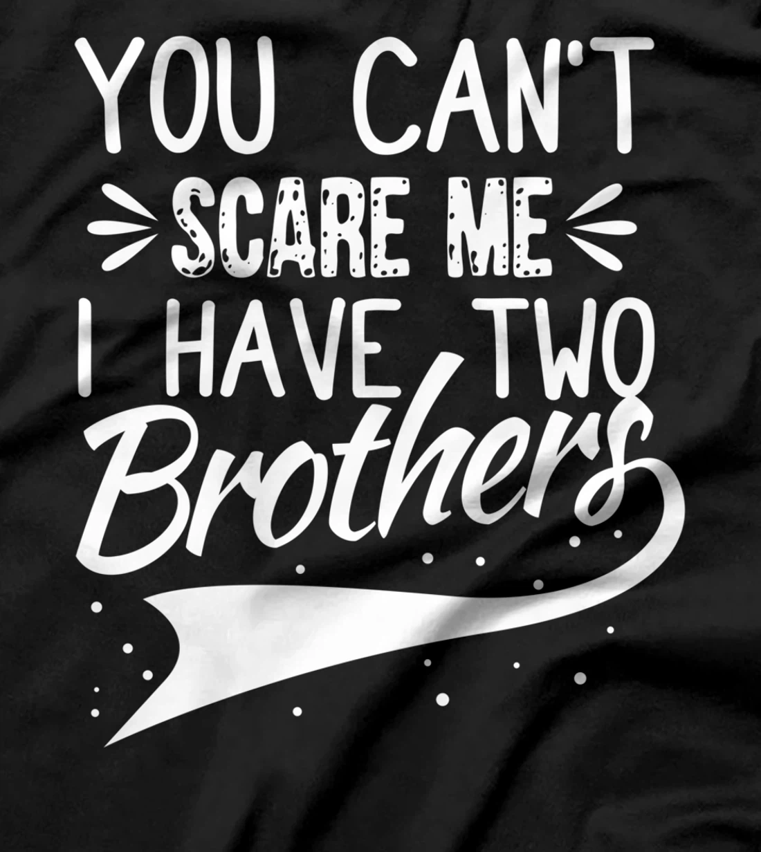 You Can't Scare Me I Have Two Brothers Sibling Family Design T-Shirt
