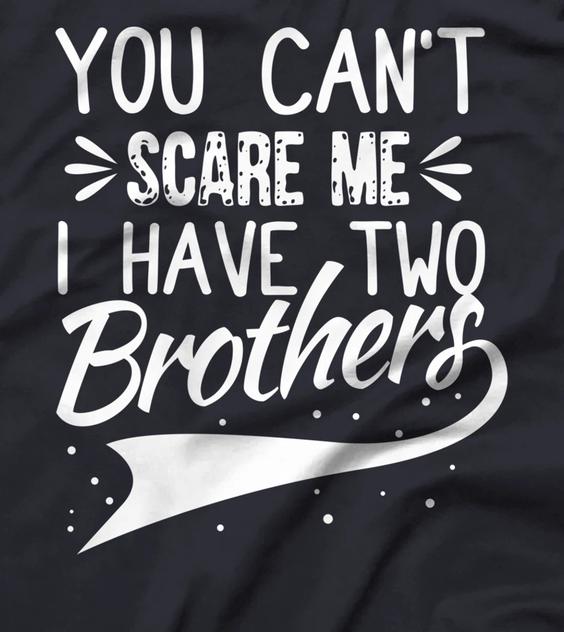 You Can't Scare Me I Have Two Brothers Sibling Family Design T-Shirt