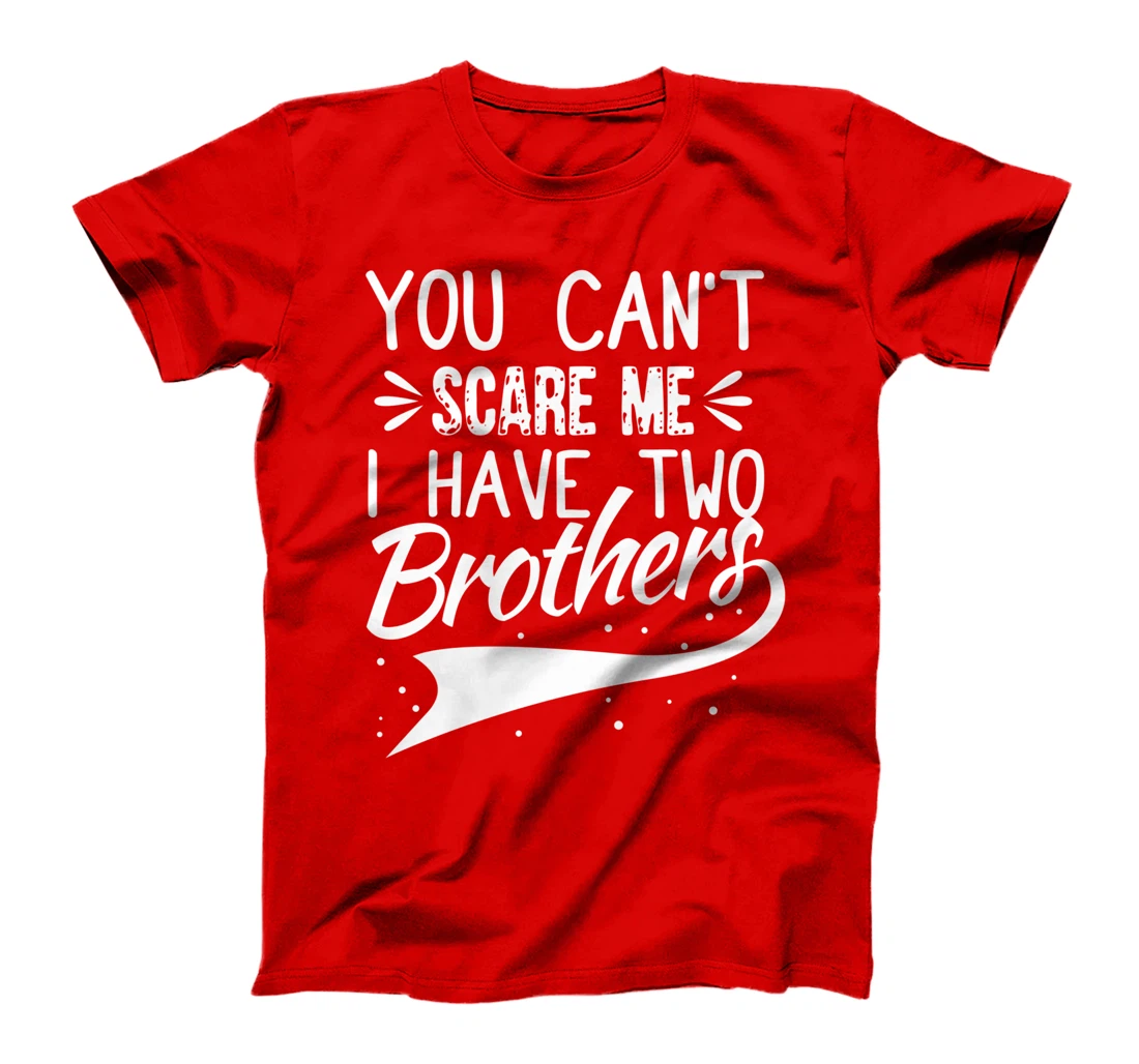 You Can't Scare Me I Have Two Brothers Sibling Family Design T-Shirt