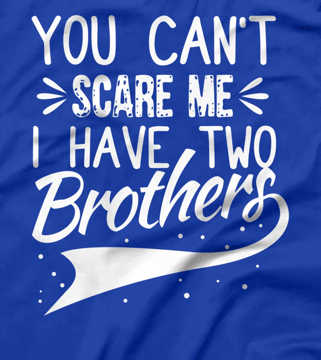 You Can't Scare Me I Have Two Brothers Sibling Family Design T-Shirt