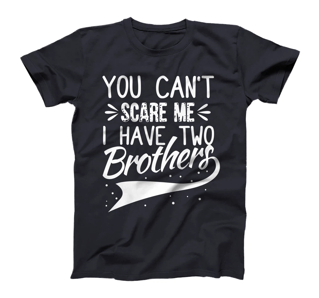 You Can't Scare Me I Have Two Brothers Sibling Family Design T-Shirt