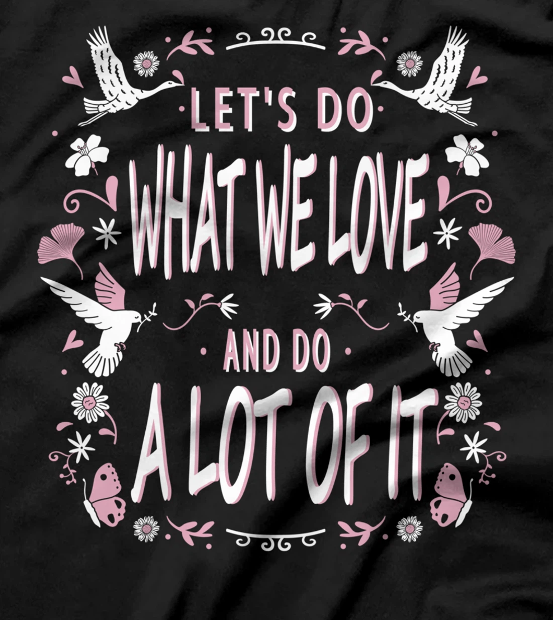 Let's do what we love and do a lot of it T-Shirt