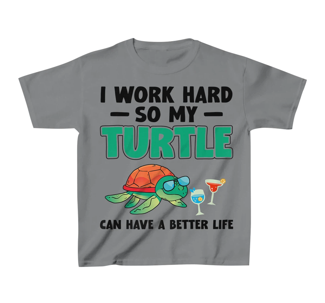 Sea Turtle Tortoise I Work Hard So My Turtle Can Have A T-Shirt, Kid T-Shirt and Women T-Shirt