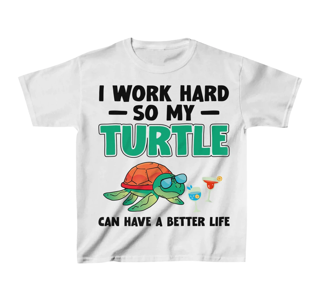 Sea Turtle Tortoise I Work Hard So My Turtle Can Have A T-Shirt, Kid T-Shirt and Women T-Shirt
