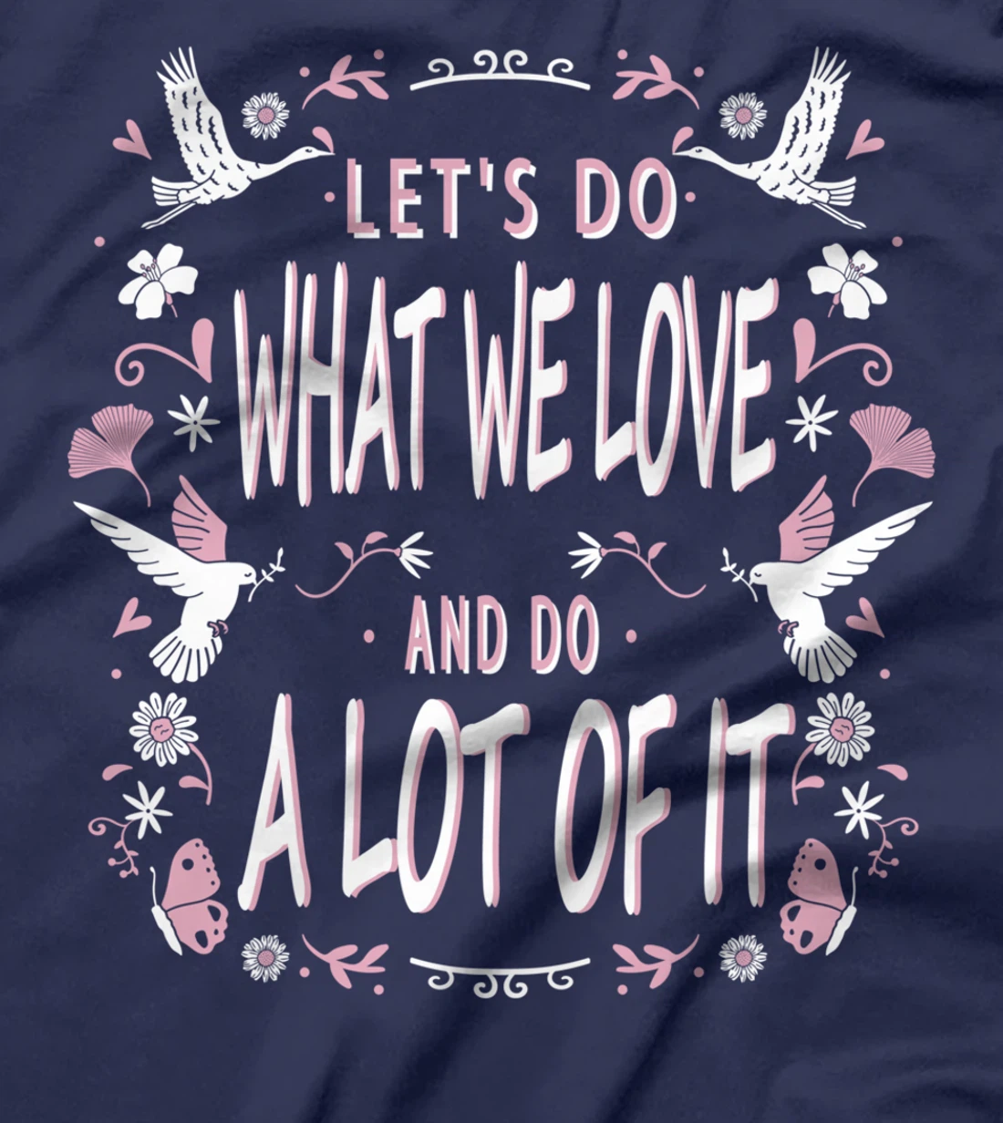 Let's do what we love and do a lot of it T-Shirt