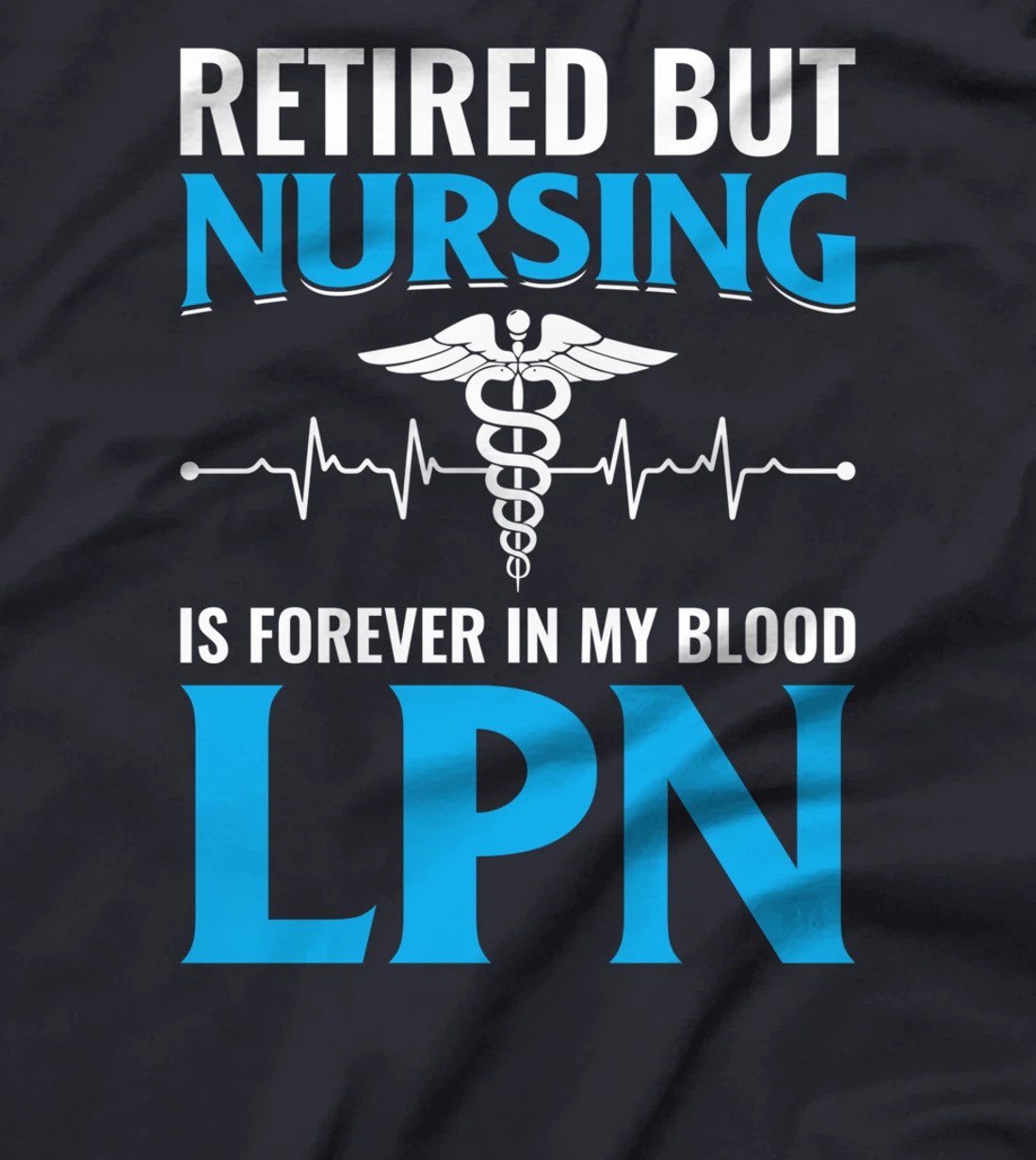Retired But Nursing Is Forever In My Blood LPN T-Shirt
