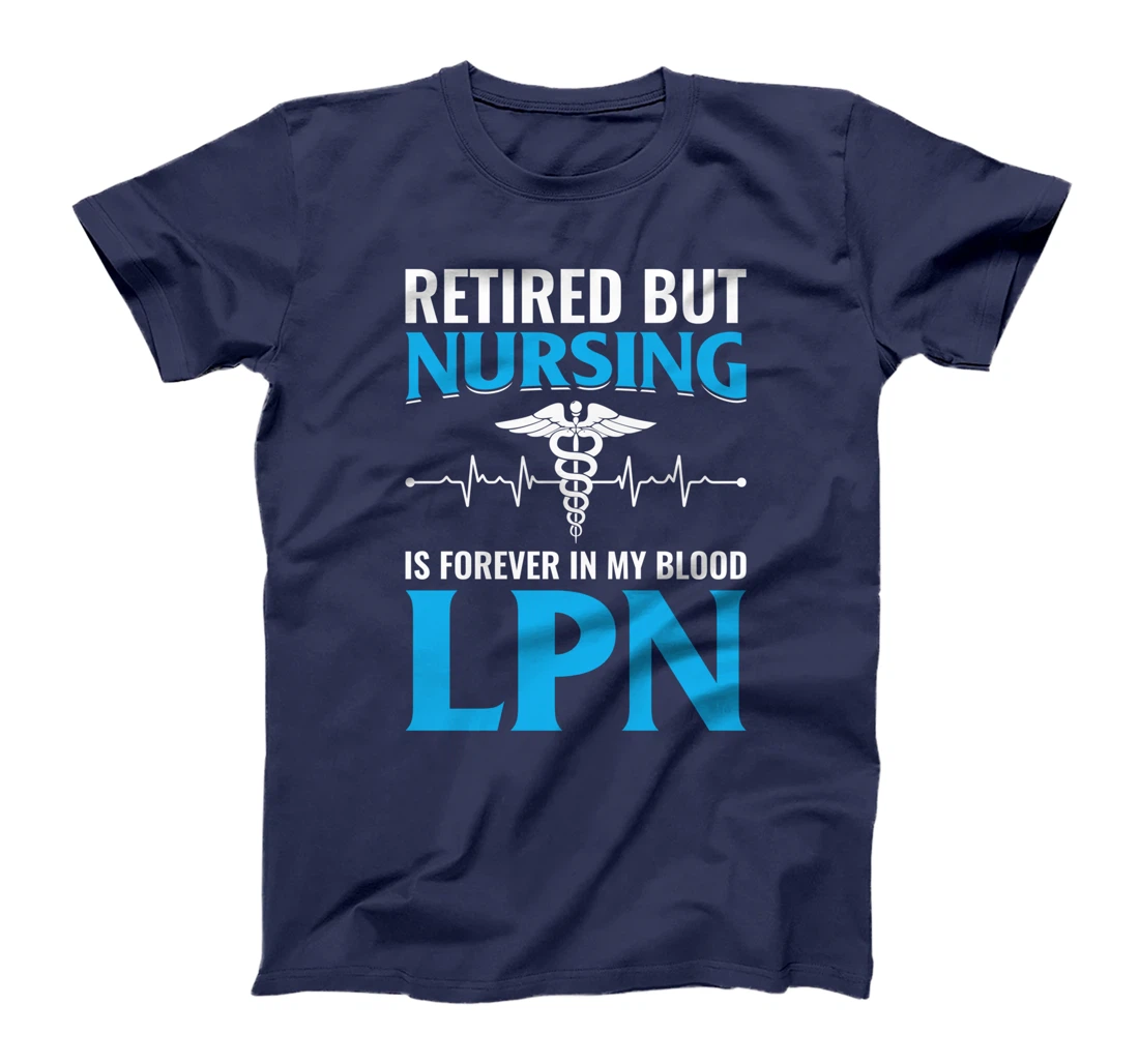 Retired But Nursing Is Forever In My Blood LPN T-Shirt