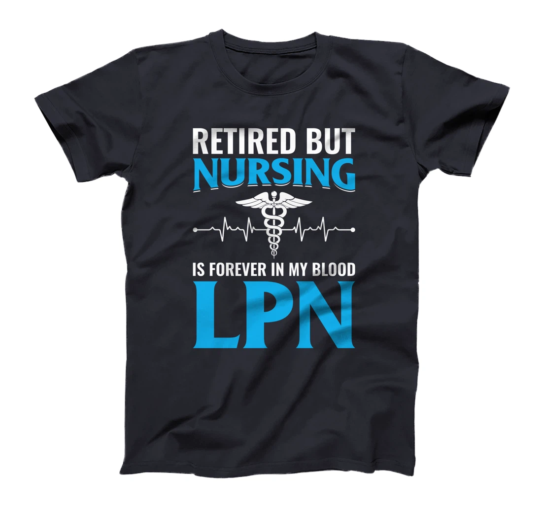 Retired But Nursing Is Forever In My Blood LPN T-Shirt
