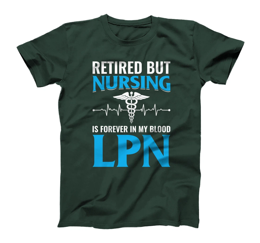 Retired But Nursing Is Forever In My Blood LPN T-Shirt