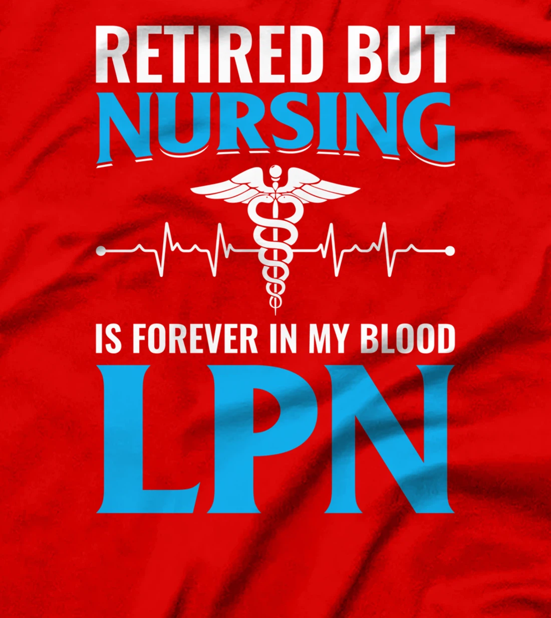Retired But Nursing Is Forever In My Blood LPN T-Shirt