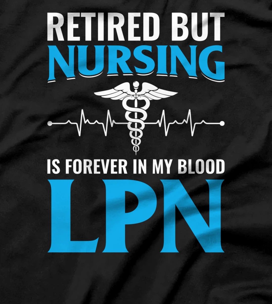 Retired But Nursing Is Forever In My Blood LPN T-Shirt