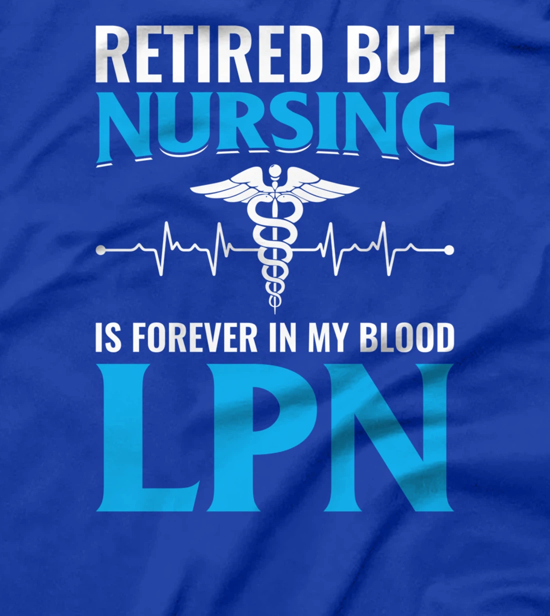 Retired But Nursing Is Forever In My Blood LPN T-Shirt