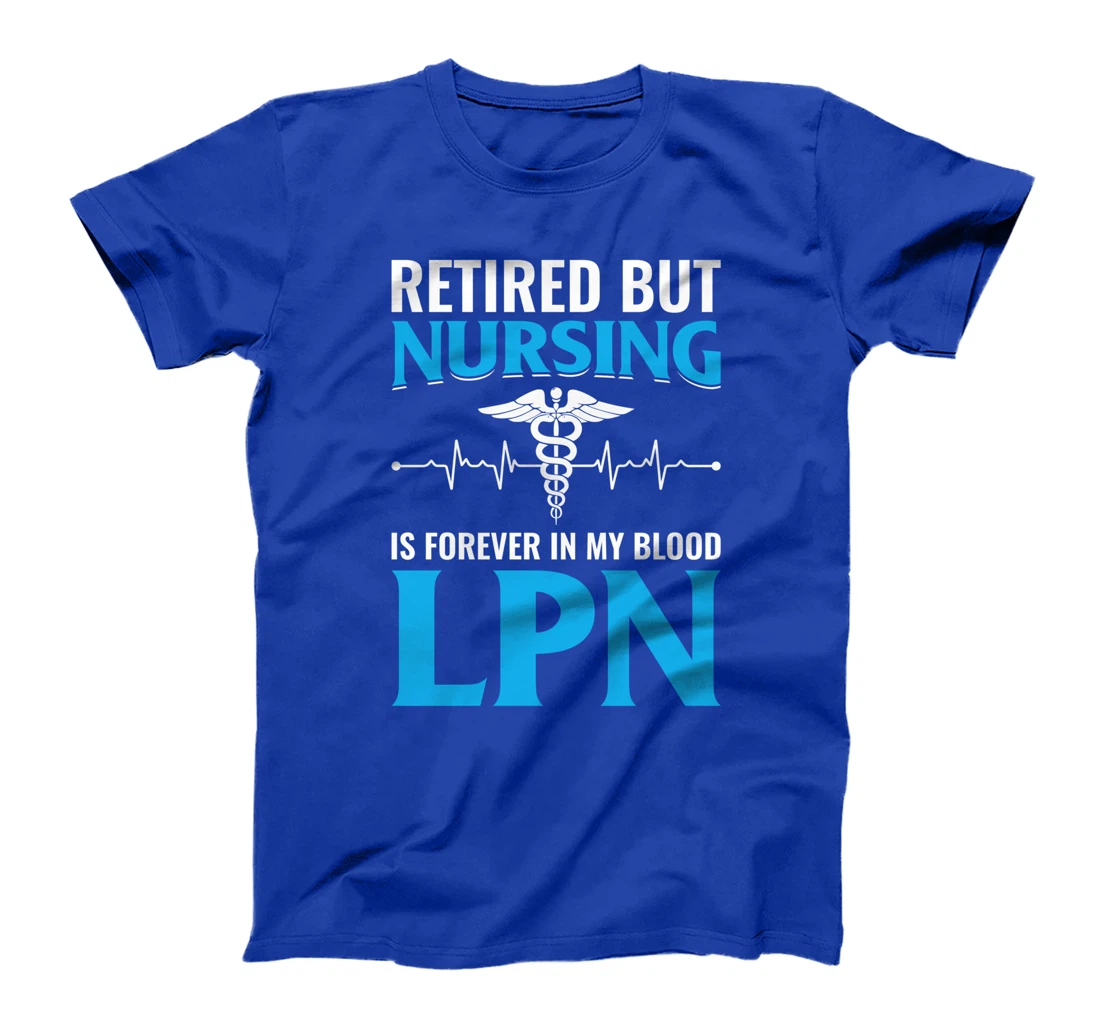 Retired But Nursing Is Forever In My Blood LPN T-Shirt