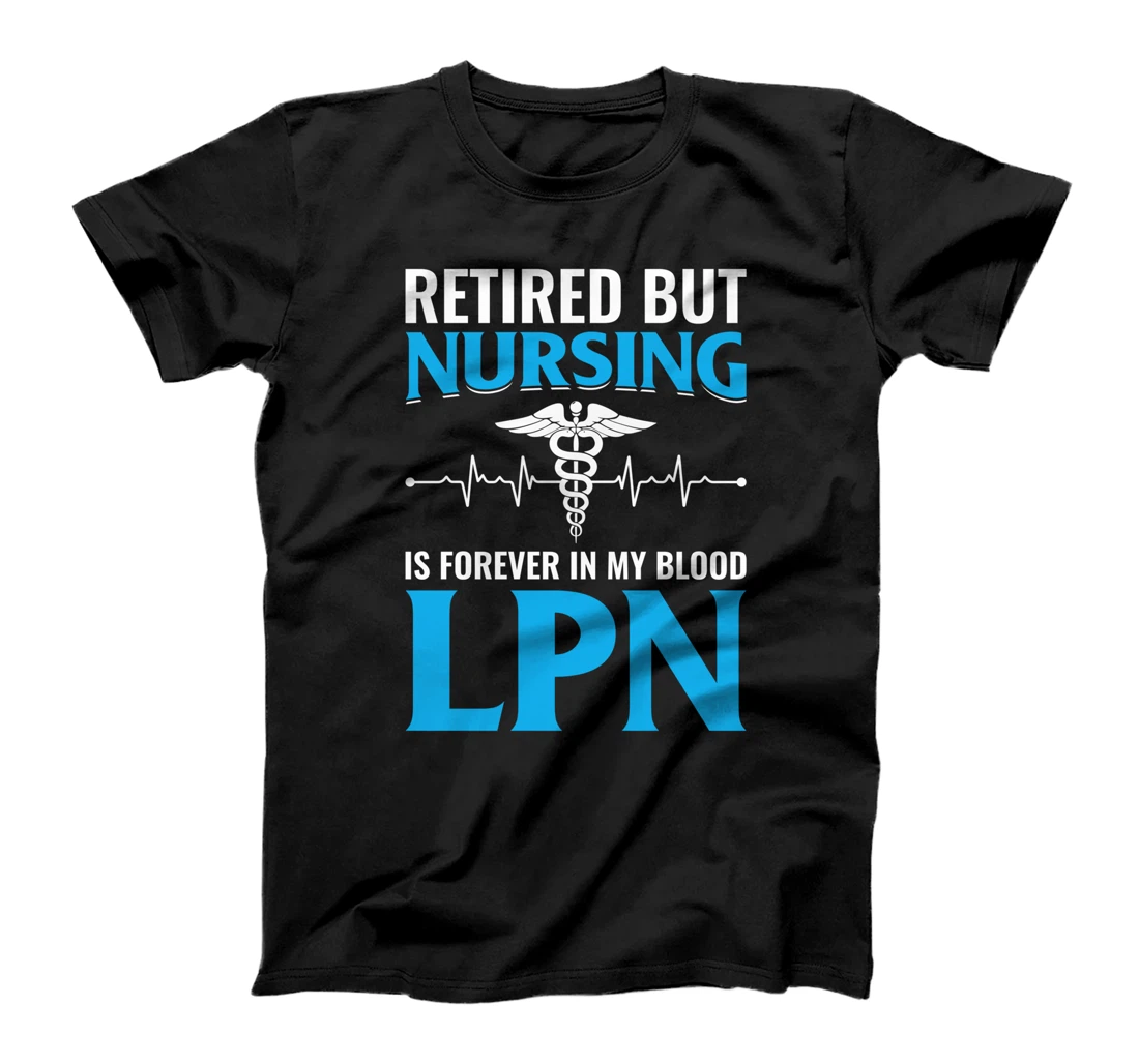 Retired But Nursing Is Forever In My Blood LPN T-Shirt