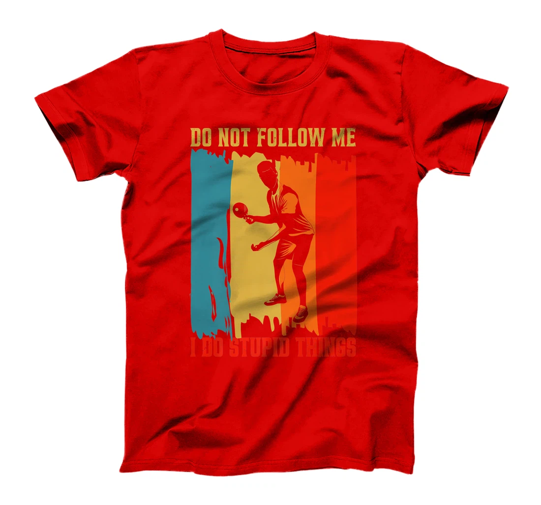 Dont Follow Me I Do Stupid Things Table Tennis Ping Pong T-Shirt, Women T-Shirt