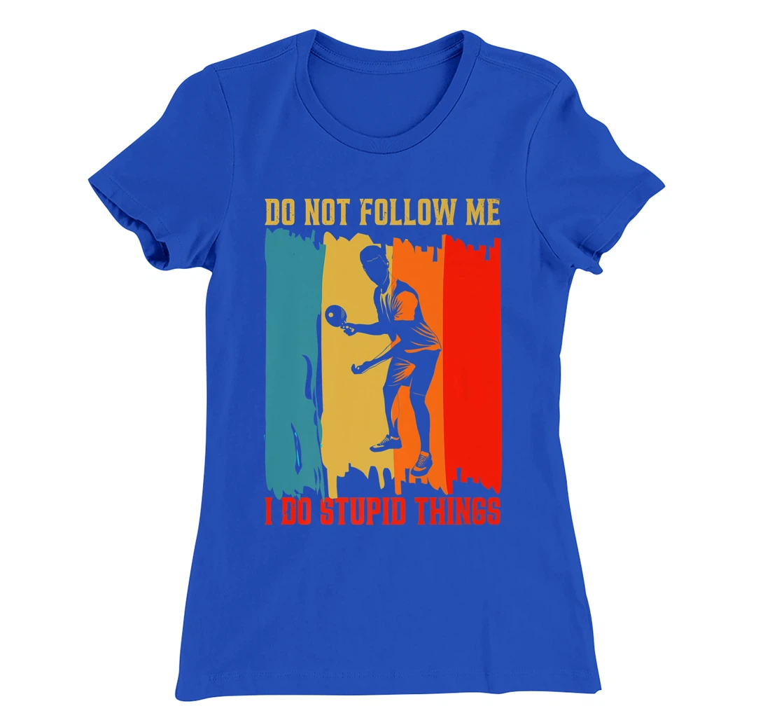 Dont Follow Me I Do Stupid Things Table Tennis Ping Pong T-Shirt, Women T-Shirt