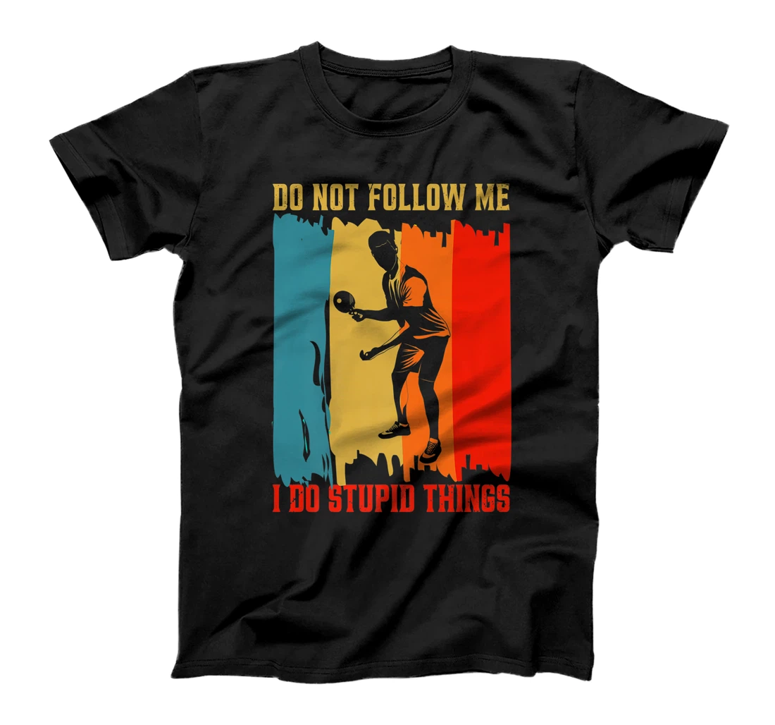 Dont Follow Me I Do Stupid Things Table Tennis Ping Pong T-Shirt, Women T-Shirt