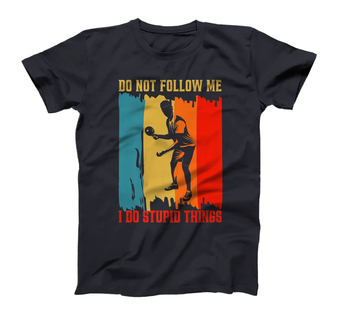 Dont Follow Me I Do Stupid Things Table Tennis Ping Pong T-Shirt, Women T-Shirt