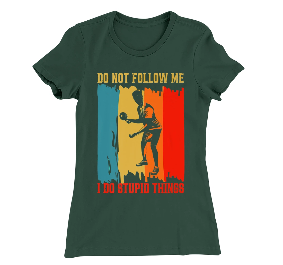 Dont Follow Me I Do Stupid Things Table Tennis Ping Pong T-Shirt, Women T-Shirt