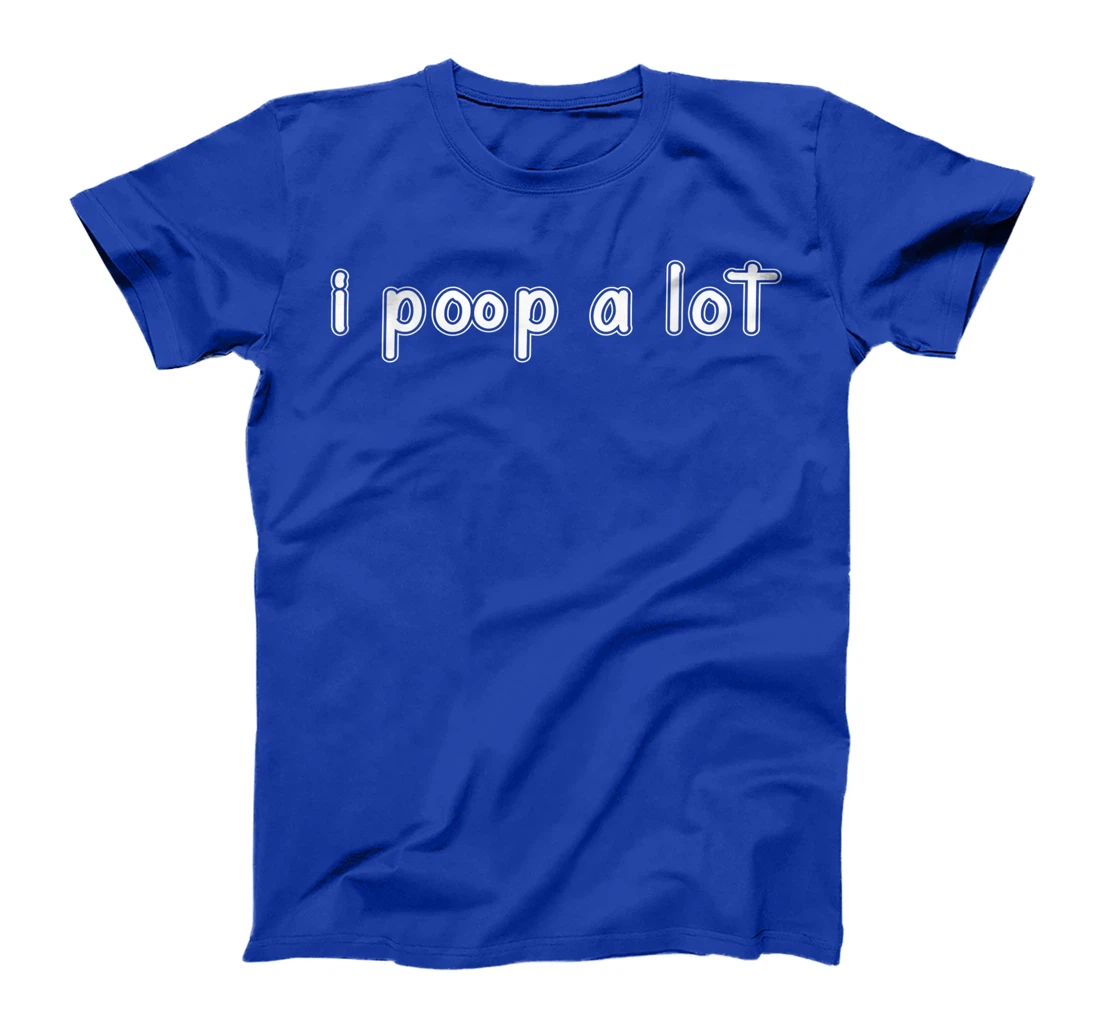 I POOP A LOT FUNNY QUOTE SARCASTIC SARCASM T-Shirt, Women T-Shirt