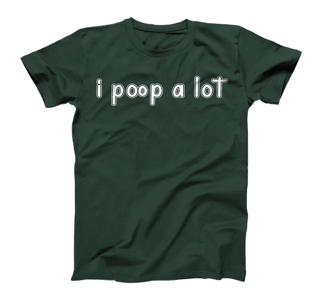 I POOP A LOT FUNNY QUOTE SARCASTIC SARCASM T-Shirt, Women T-Shirt