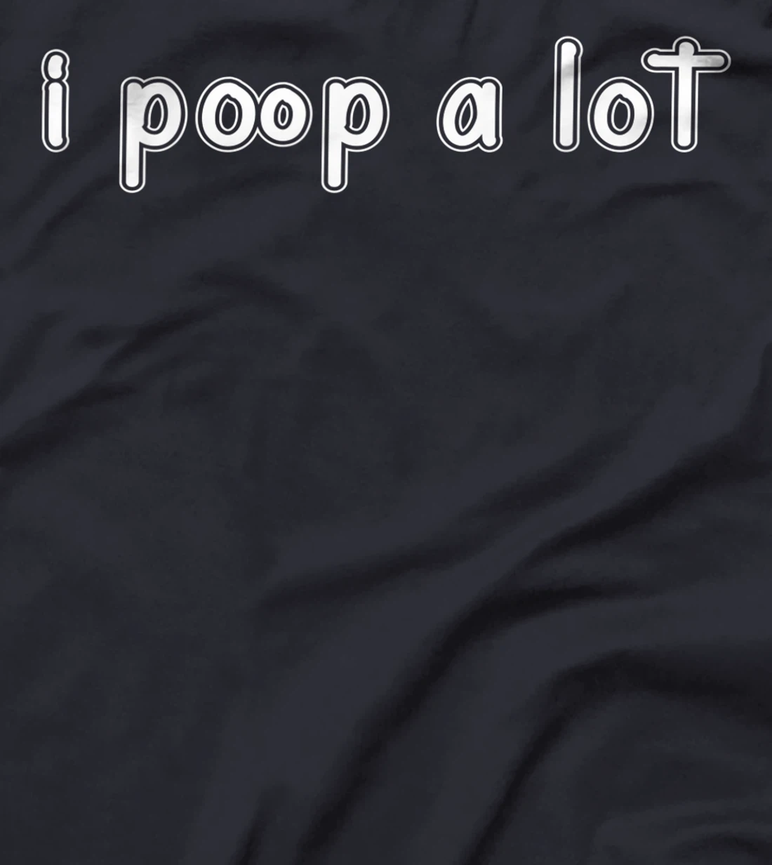 I POOP A LOT FUNNY QUOTE SARCASTIC SARCASM T-Shirt, Women T-Shirt