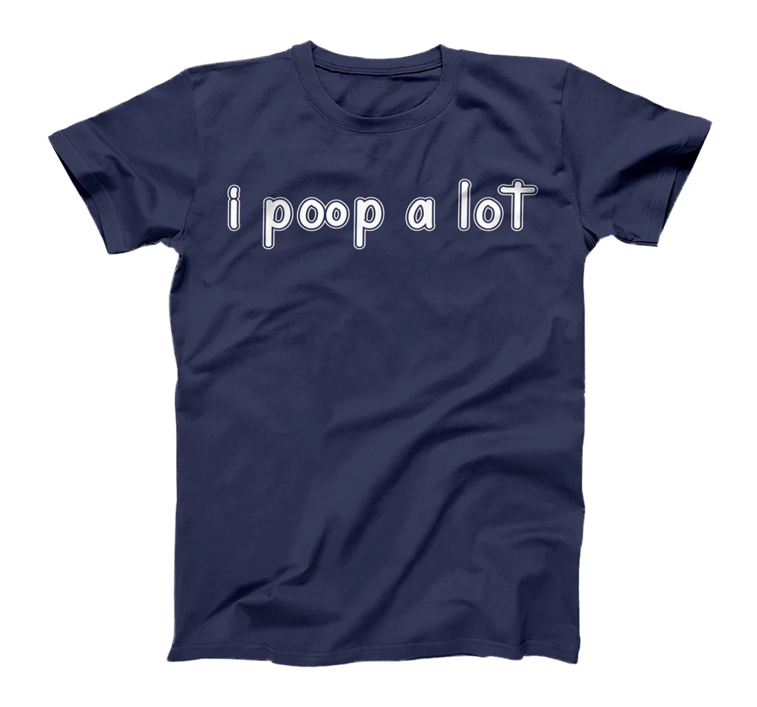I POOP A LOT FUNNY QUOTE SARCASTIC SARCASM T-Shirt, Women T-Shirt