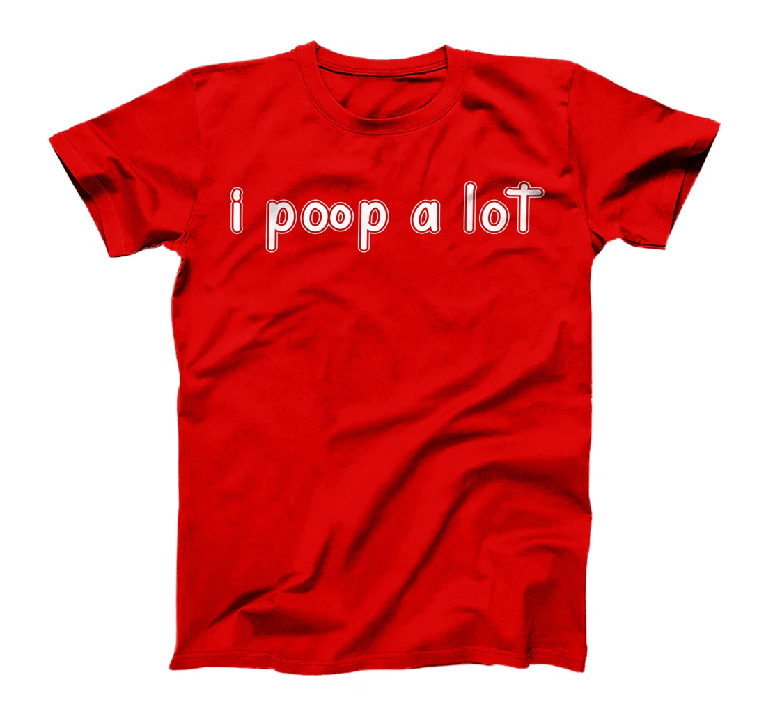 I POOP A LOT FUNNY QUOTE SARCASTIC SARCASM T-Shirt, Women T-Shirt