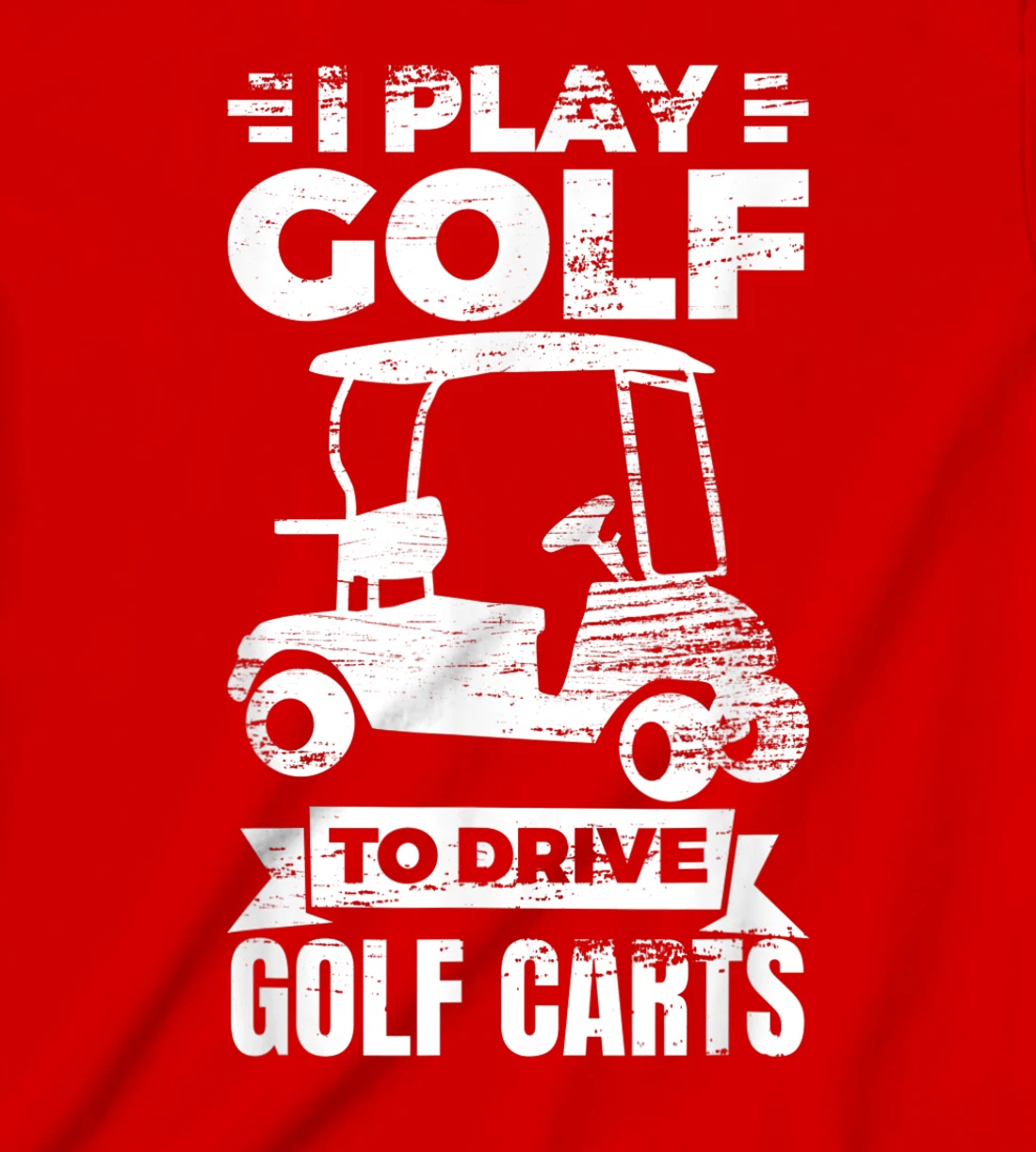 I Play Golf To Drive Golf Carts Golf Cart Lover T-Shirt, Kid T-Shirt and Women T-Shirt