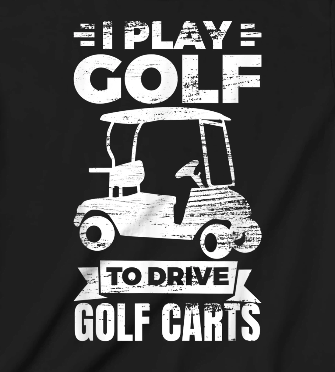 I Play Golf To Drive Golf Carts Golf Cart Lover T-Shirt, Kid T-Shirt and Women T-Shirt