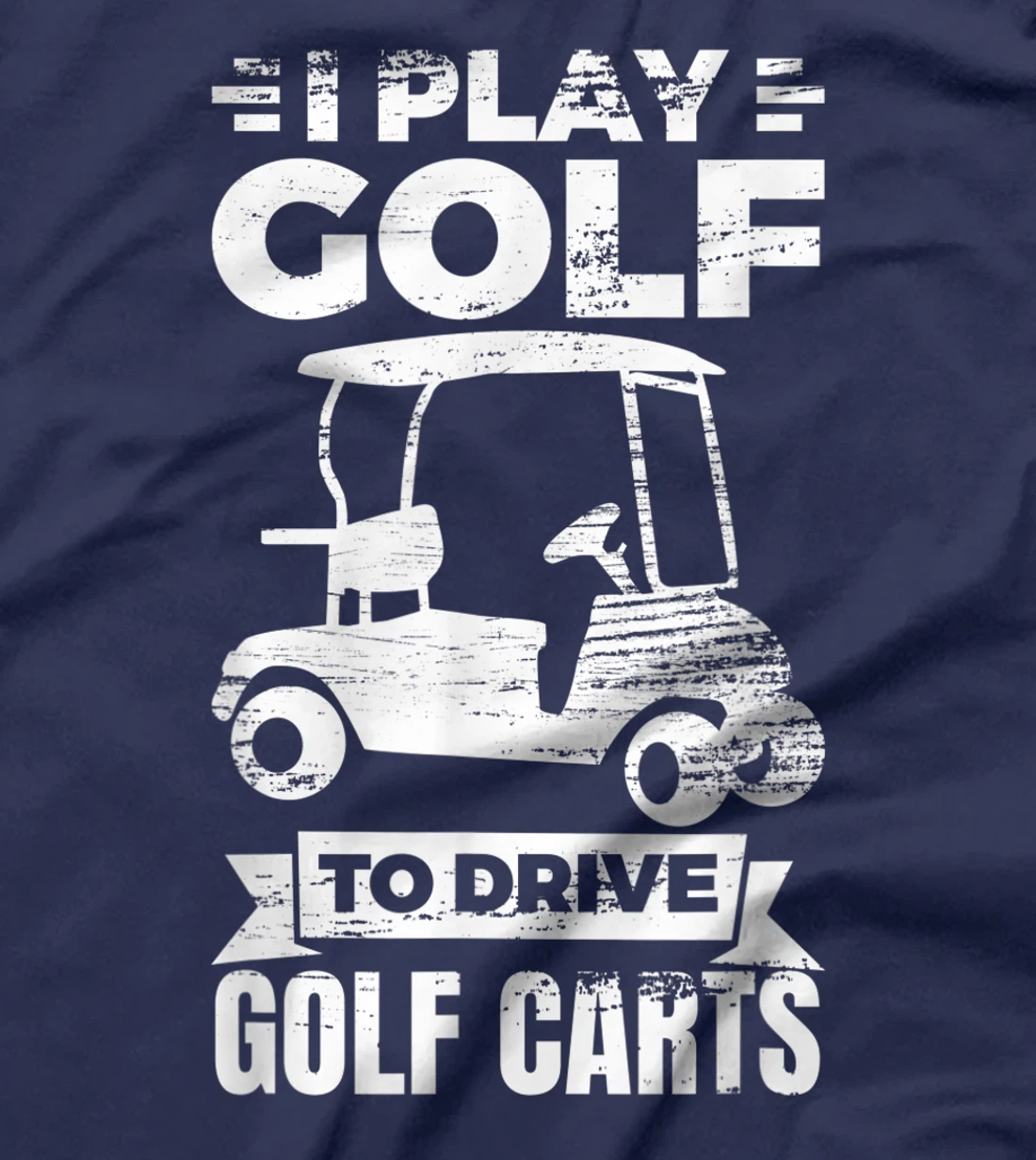I Play Golf To Drive Golf Carts Golf Cart Lover T-Shirt, Kid T-Shirt and Women T-Shirt