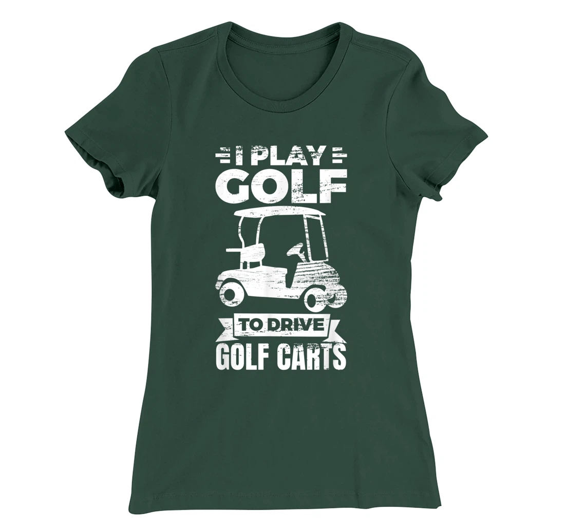I Play Golf To Drive Golf Carts Golf Cart Lover T-Shirt, Kid T-Shirt and Women T-Shirt