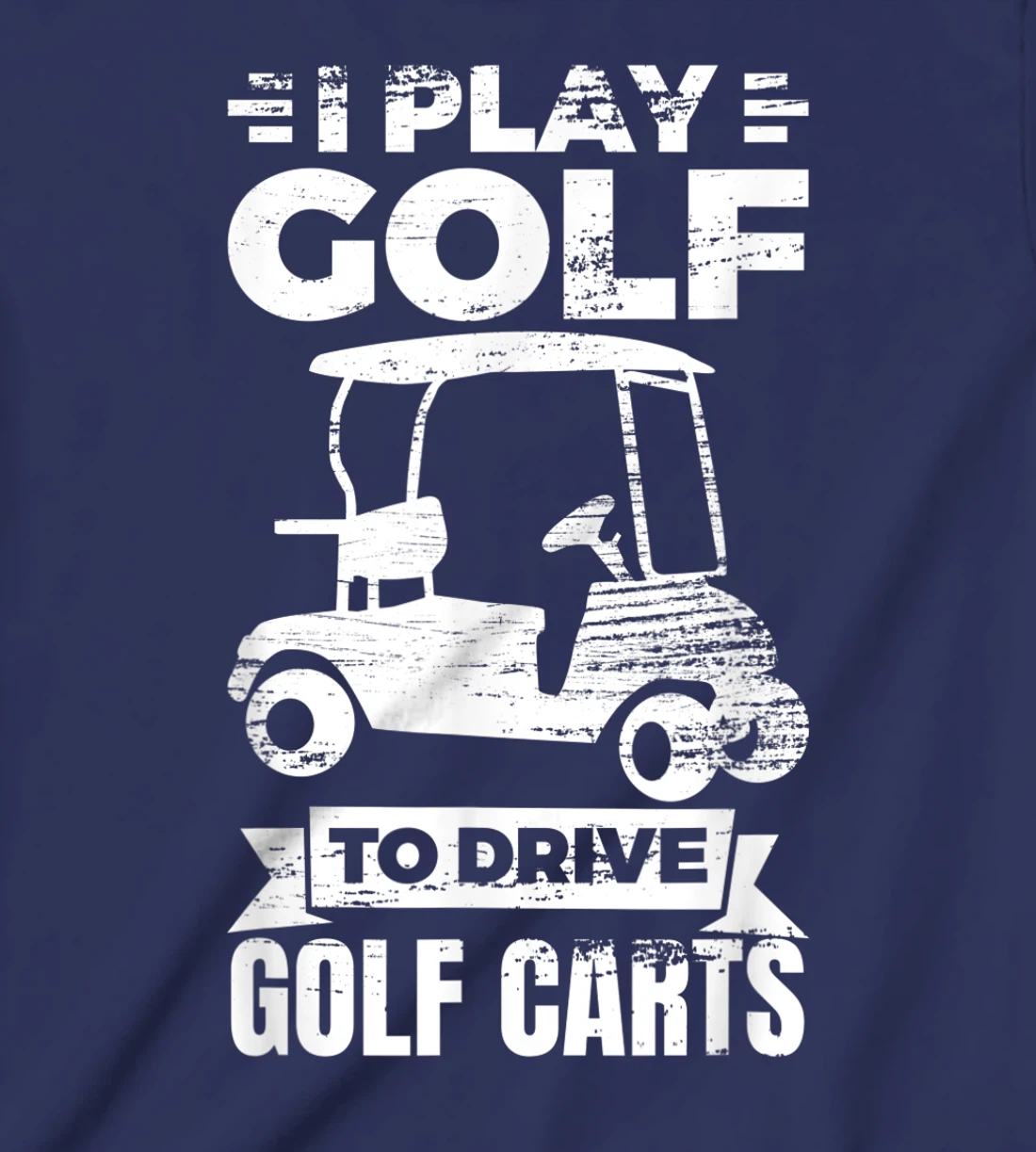 I Play Golf To Drive Golf Carts Golf Cart Lover T-Shirt, Kid T-Shirt and Women T-Shirt