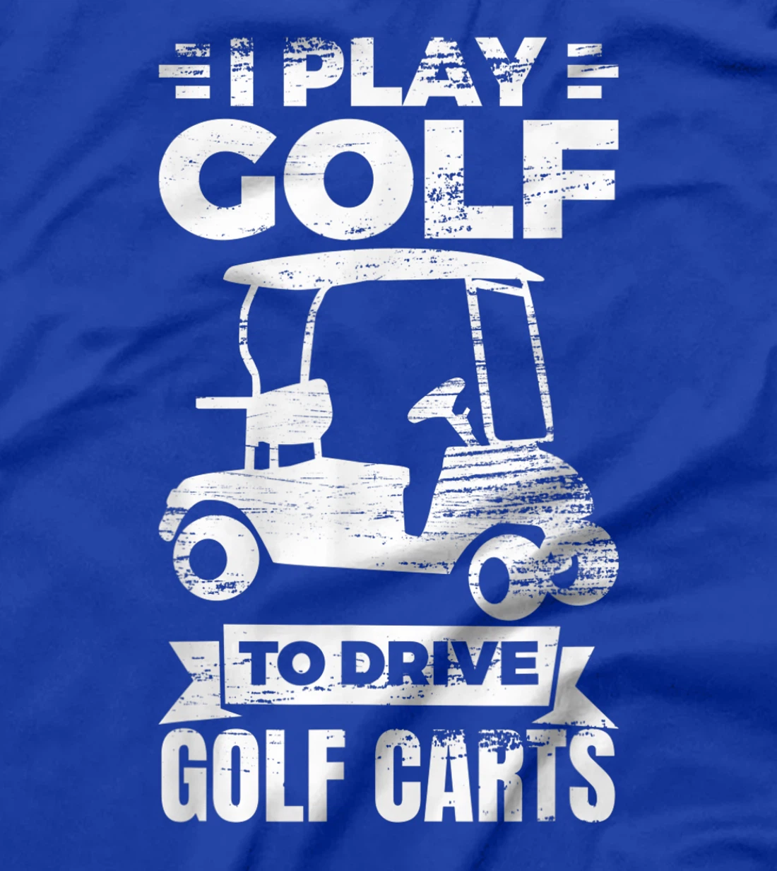 I Play Golf To Drive Golf Carts Golf Cart Lover T-Shirt, Kid T-Shirt and Women T-Shirt