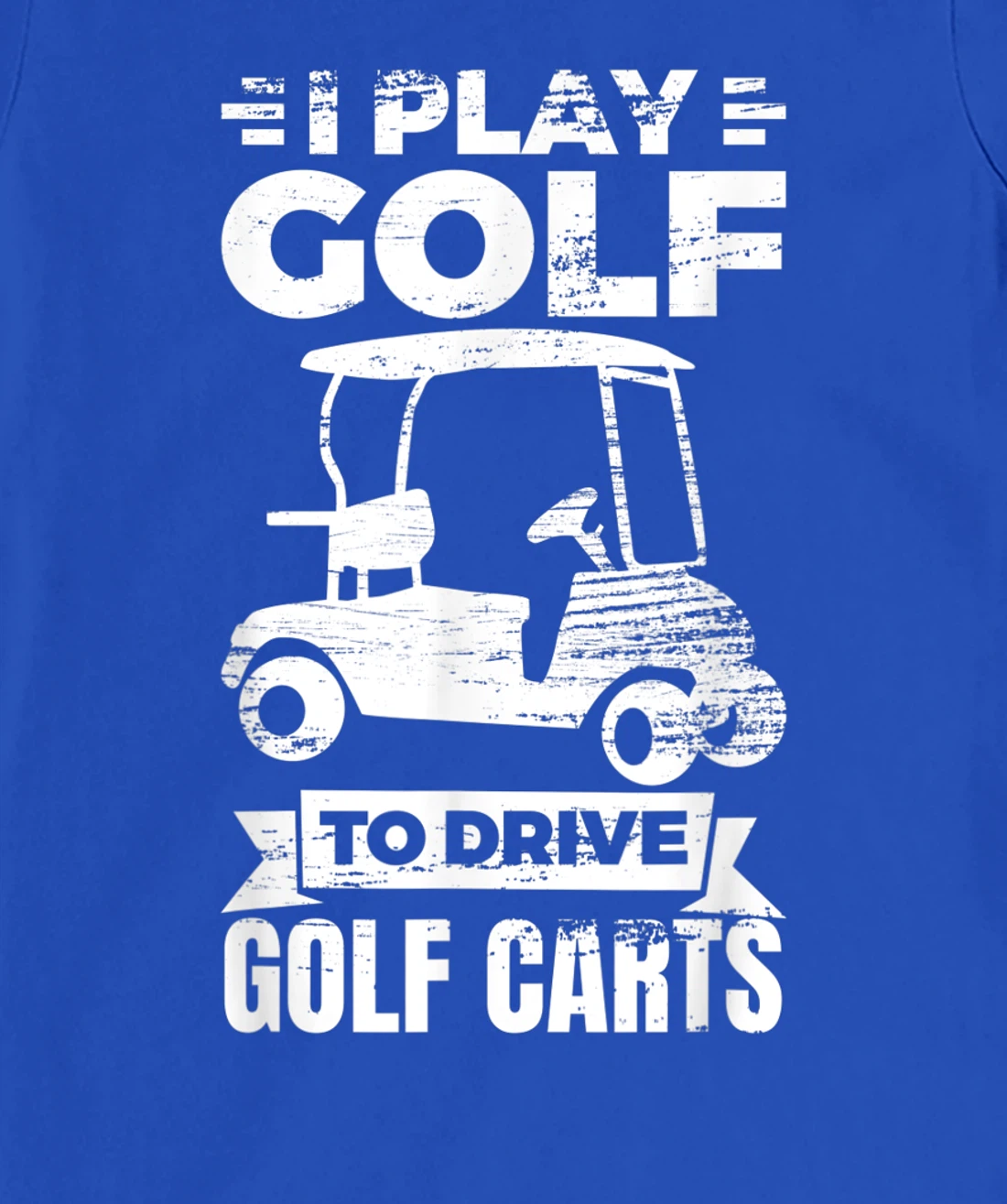 I Play Golf To Drive Golf Carts Golf Cart Lover T-Shirt, Kid T-Shirt and Women T-Shirt