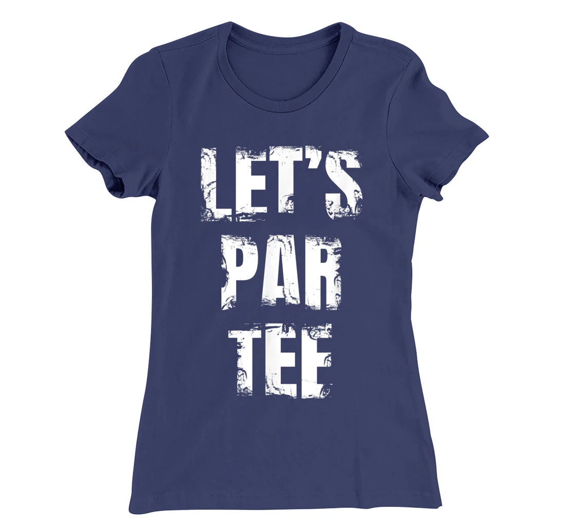 Let's Par Tee Funny Golfer Golfing Guy T-Shirt, Kid T-Shirt and Women T-Shirt