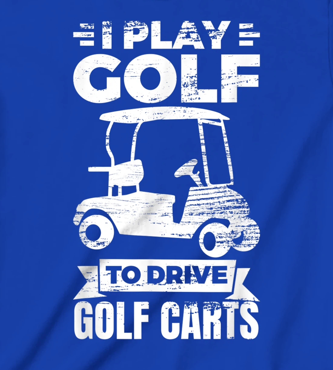 I Play Golf To Drive Golf Carts Golf Cart Lover T-Shirt, Kid T-Shirt and Women T-Shirt