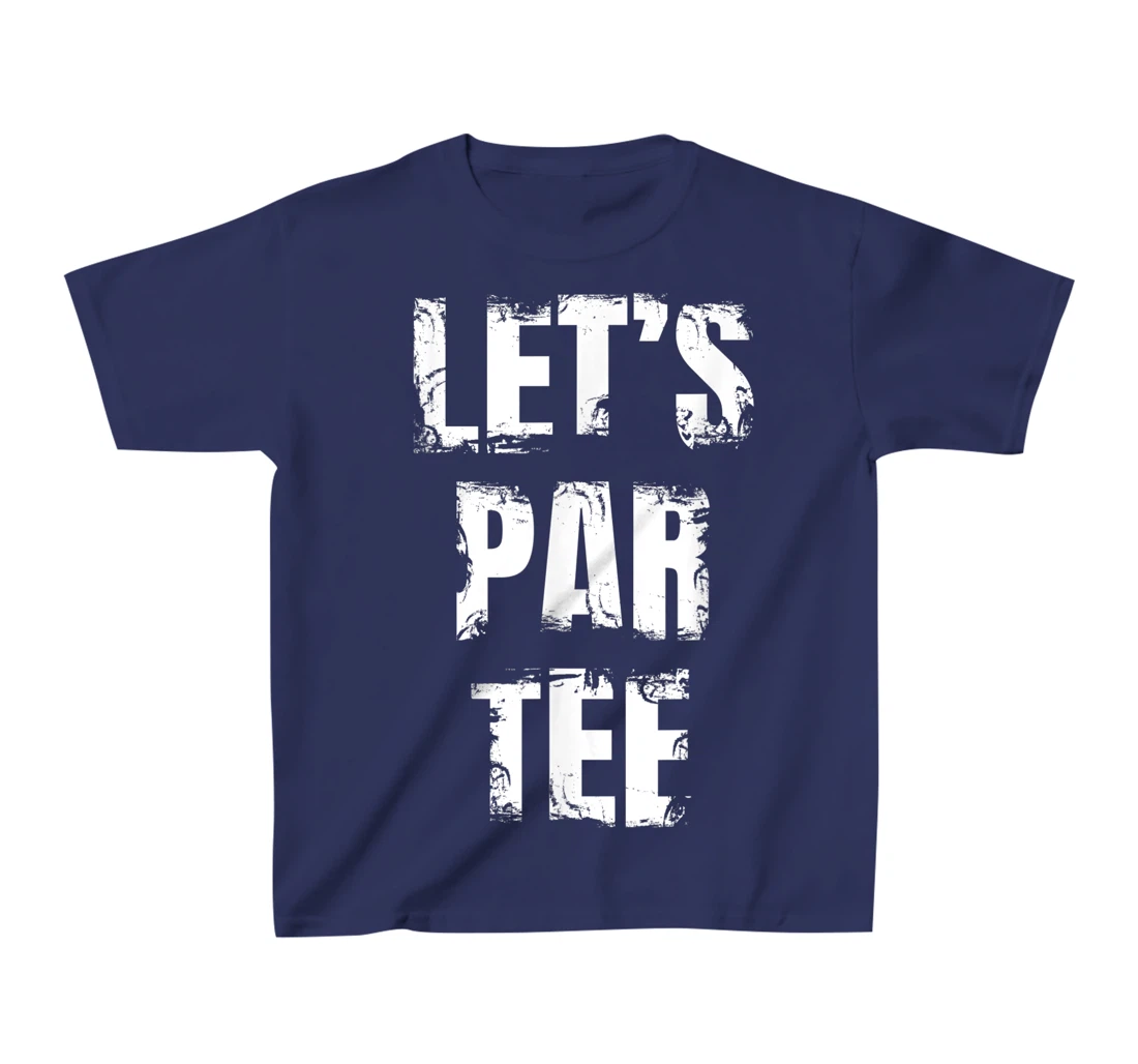 Let's Par Tee Funny Golfer Golfing Guy T-Shirt, Kid T-Shirt and Women T-Shirt