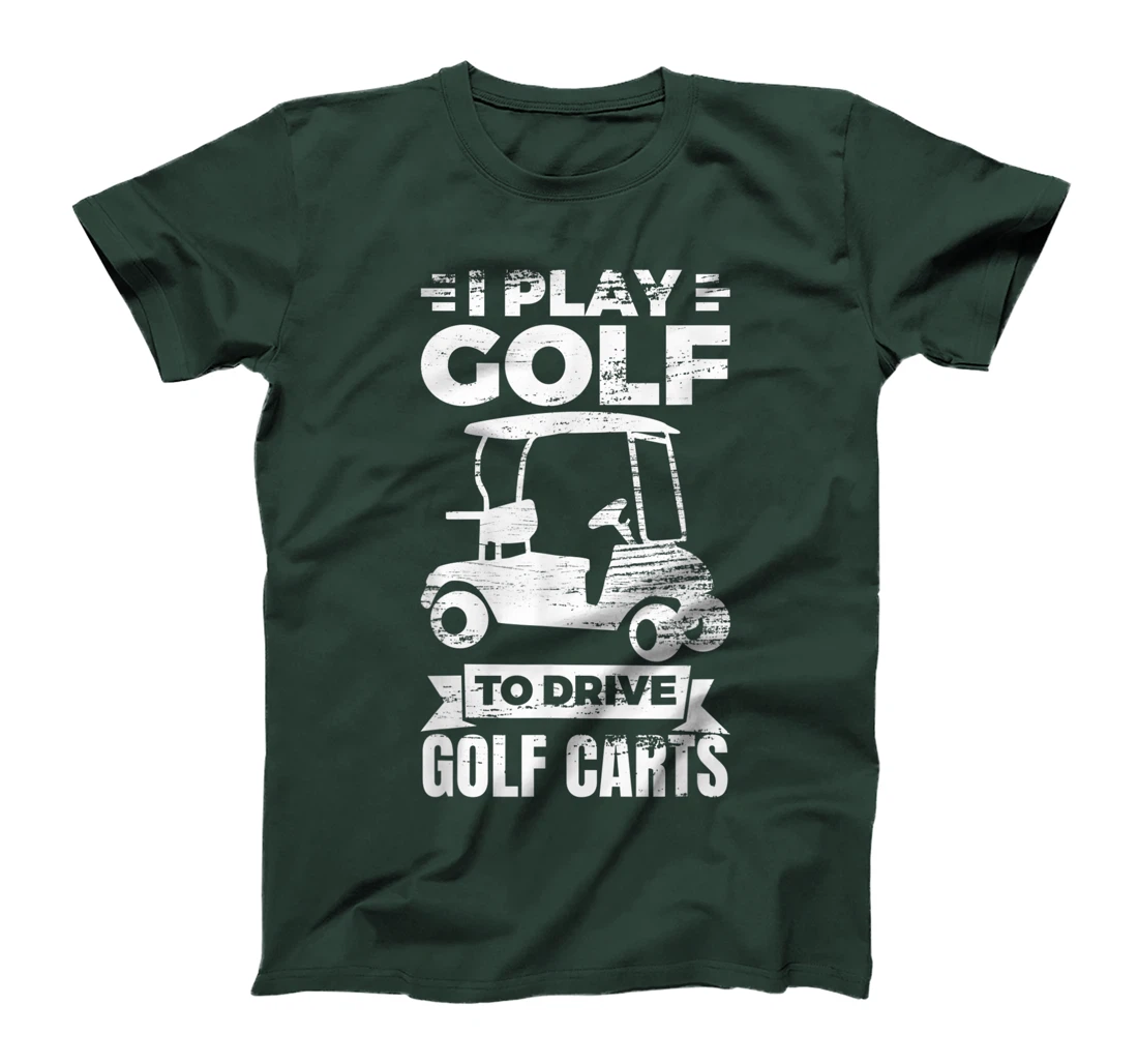 I Play Golf To Drive Golf Carts Golf Cart Lover T-Shirt, Kid T-Shirt and Women T-Shirt