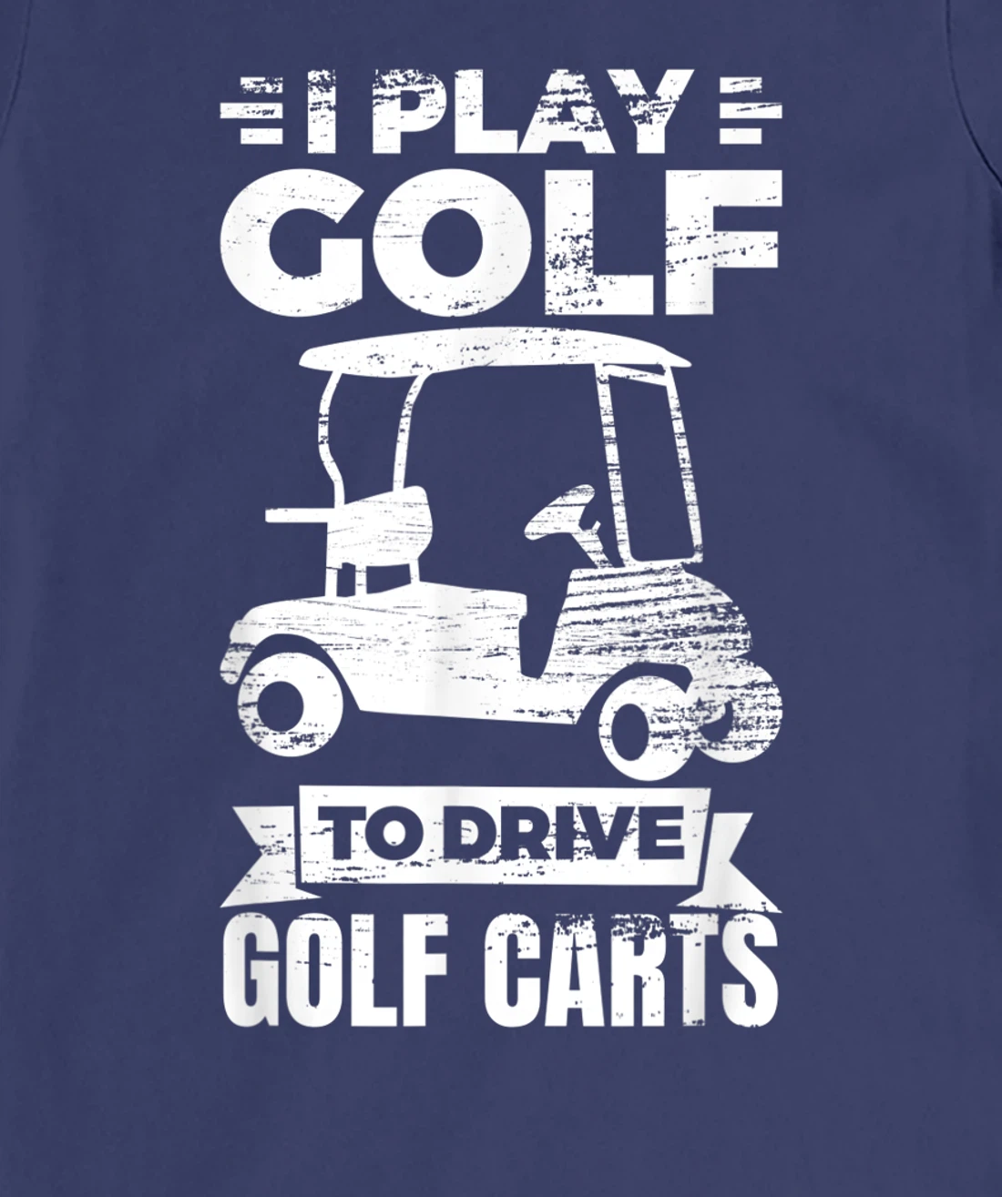 I Play Golf To Drive Golf Carts Golf Cart Lover T-Shirt, Kid T-Shirt and Women T-Shirt