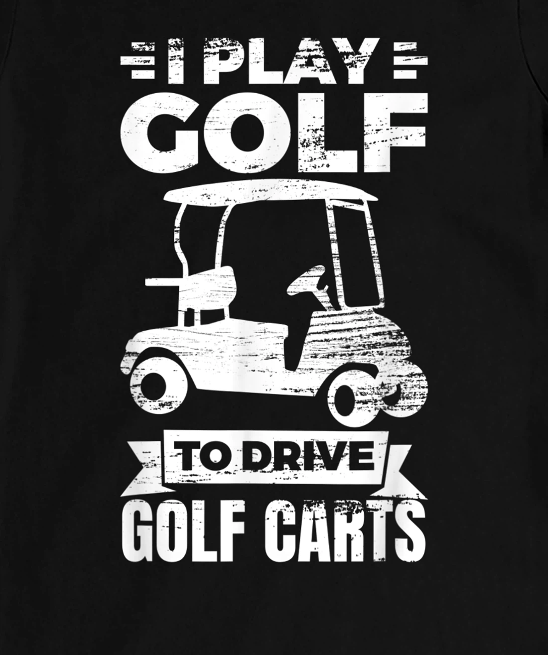 I Play Golf To Drive Golf Carts Golf Cart Lover T-Shirt, Kid T-Shirt and Women T-Shirt