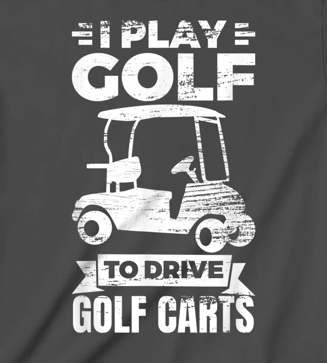 I Play Golf To Drive Golf Carts Golf Cart Lover T-Shirt, Kid T-Shirt and Women T-Shirt