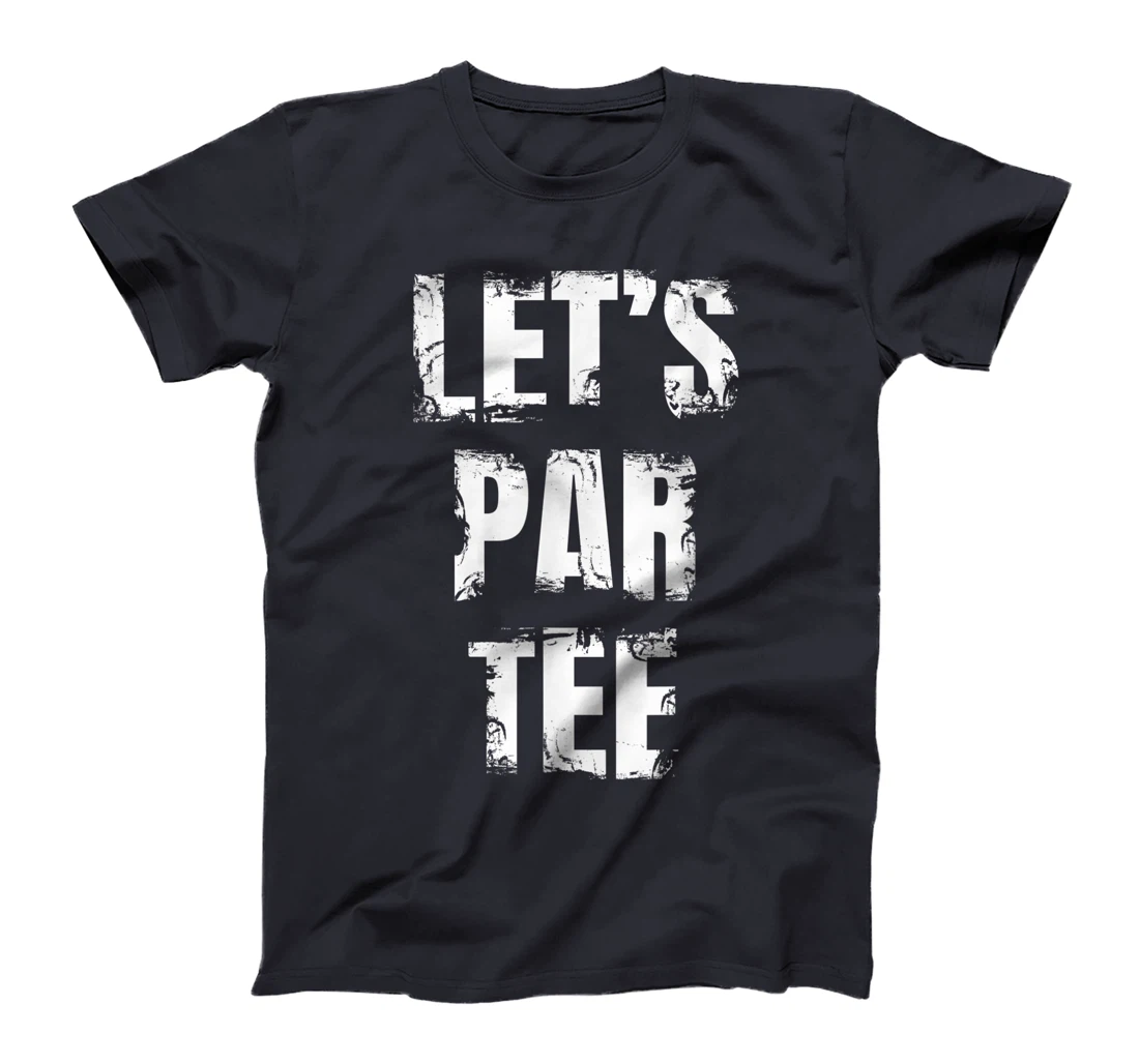 Let's Par Tee Funny Golfer Golfing Guy T-Shirt, Kid T-Shirt and Women T-Shirt