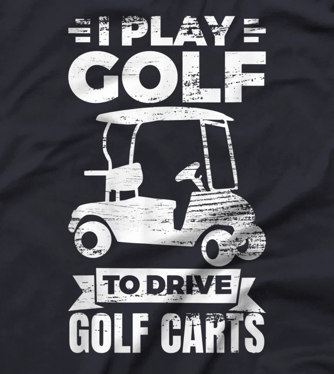 I Play Golf To Drive Golf Carts Golf Cart Lover T-Shirt, Kid T-Shirt and Women T-Shirt