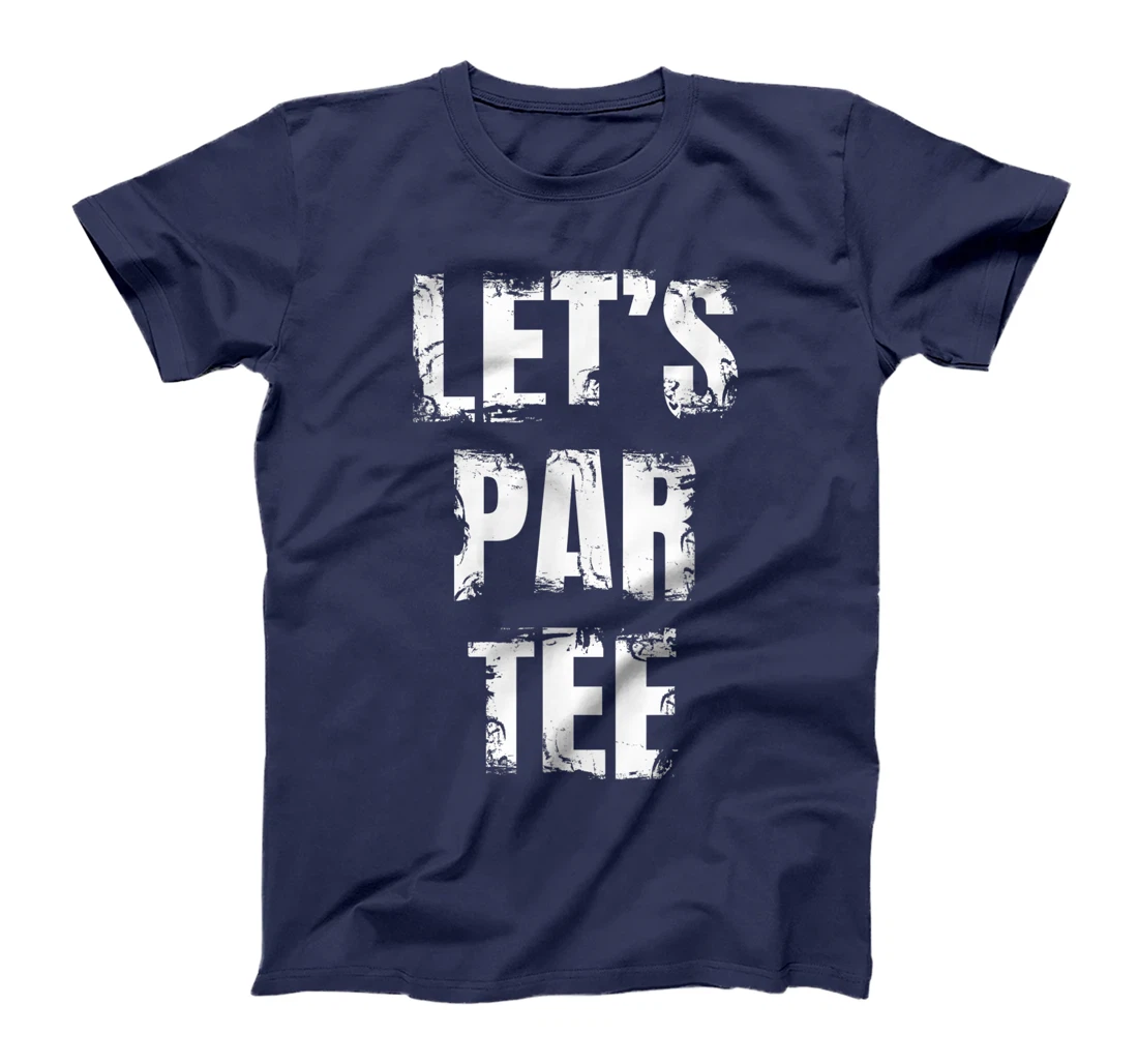 Let's Par Tee Funny Golfer Golfing Guy T-Shirt, Kid T-Shirt and Women T-Shirt